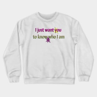 I just want you to know who I am Crewneck Sweatshirt